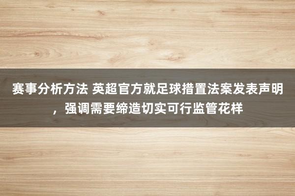 赛事分析方法 英超官方就足球措置法案发表声明，强调需要缔造切实可行监管花样