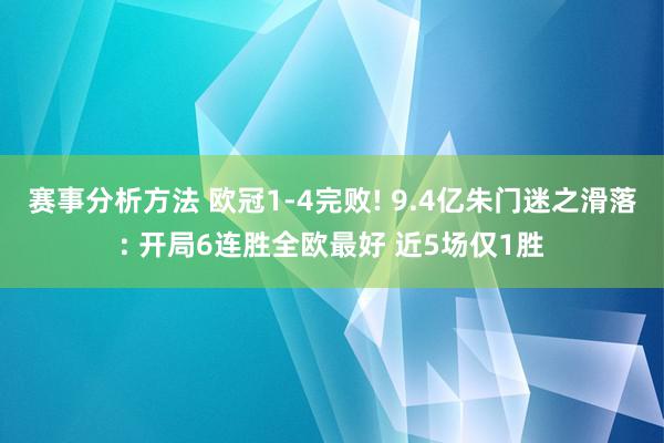 赛事分析方法 欧冠1-4完败! 9.4亿朱门迷之滑落: 开局6连胜全欧最好 近5场仅1胜