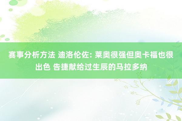 赛事分析方法 迪洛伦佐: 莱奥很强但奥卡福也很出色 告捷献给过生辰的马拉多纳