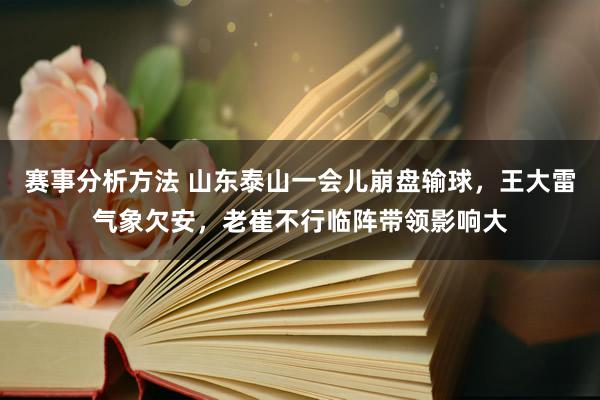 赛事分析方法 山东泰山一会儿崩盘输球，王大雷气象欠安，老崔不行临阵带领影响大