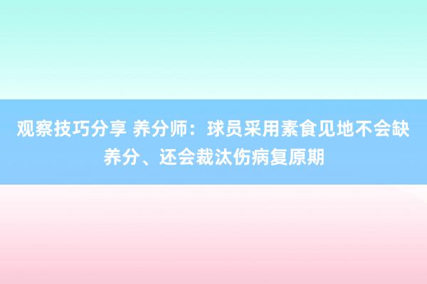 观察技巧分享 养分师：球员采用素食见地不会缺养分、还会裁汰伤病复原期