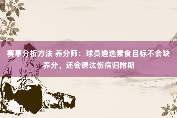 赛事分析方法 养分师：球员遴选素食目标不会缺养分、还会镌汰伤病归附期