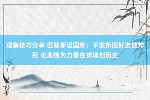 观察技巧分享 巴勒斯坦国脚：不敢折服好友被炸死 化悲愤为力量在球场创历史