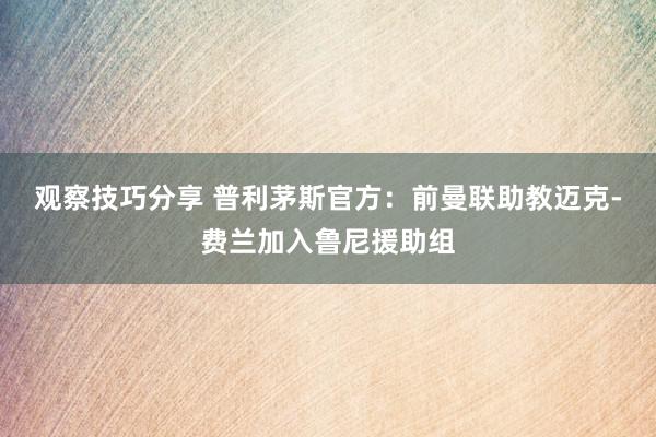 观察技巧分享 普利茅斯官方：前曼联助教迈克-费兰加入鲁尼援助组