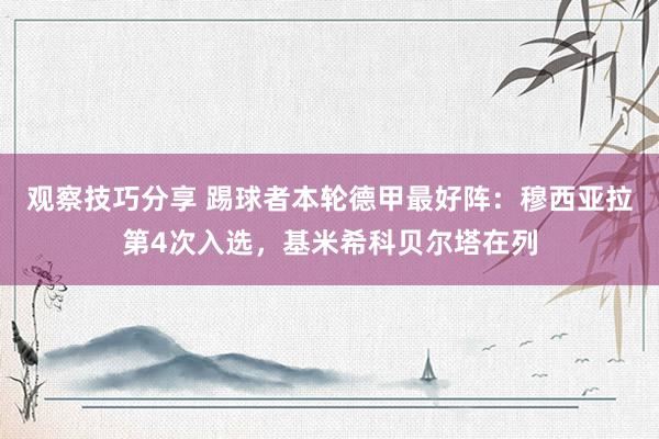 观察技巧分享 踢球者本轮德甲最好阵：穆西亚拉第4次入选，基米希科贝尔塔在列