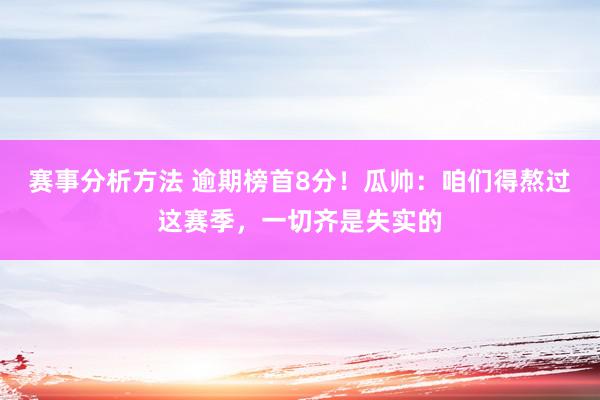 赛事分析方法 逾期榜首8分！瓜帅：咱们得熬过这赛季，一切齐是失实的