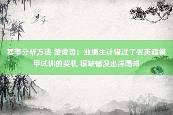 赛事分析方法 肇俊哲：业绩生计错过了去英超德甲试训的契机 很缺憾没出洋踢球