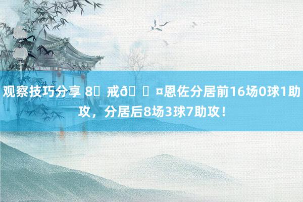 观察技巧分享 8⃣戒😤恩佐分居前16场0球1助攻，分居后8场3球7助攻！