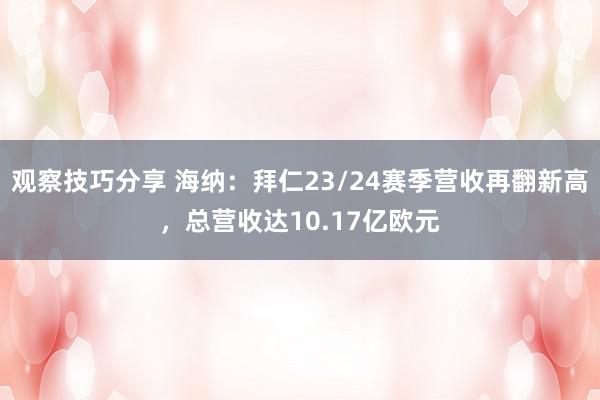 观察技巧分享 海纳：拜仁23/24赛季营收再翻新高，总营收达10.17亿欧元