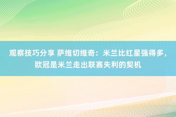 观察技巧分享 萨维切维奇：米兰比红星强得多，欧冠是米兰走出联赛失利的契机