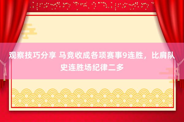 观察技巧分享 马竞收成各项赛事9连胜，比肩队史连胜场纪律二多