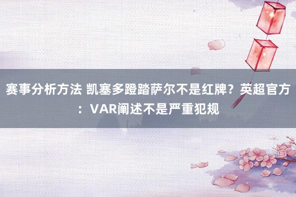 赛事分析方法 凯塞多蹬踏萨尔不是红牌？英超官方：VAR阐述不是严重犯规