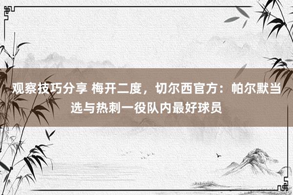 观察技巧分享 梅开二度，切尔西官方：帕尔默当选与热刺一役队内最好球员